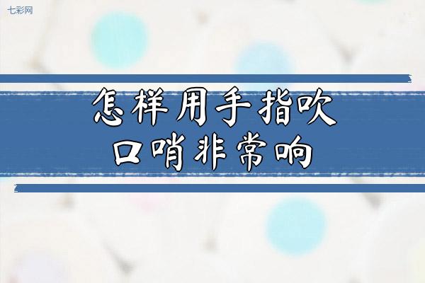 怎样用手指吹口哨非常响
