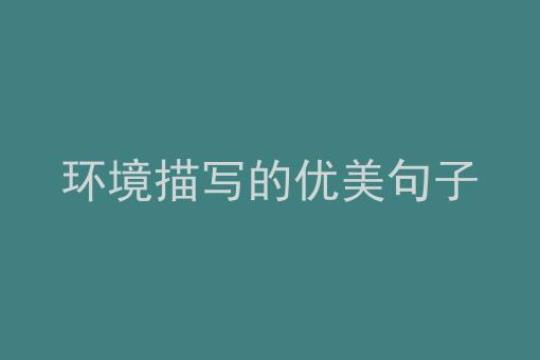 关于描写环境唯美简短句子大全 关于描写环境的成语