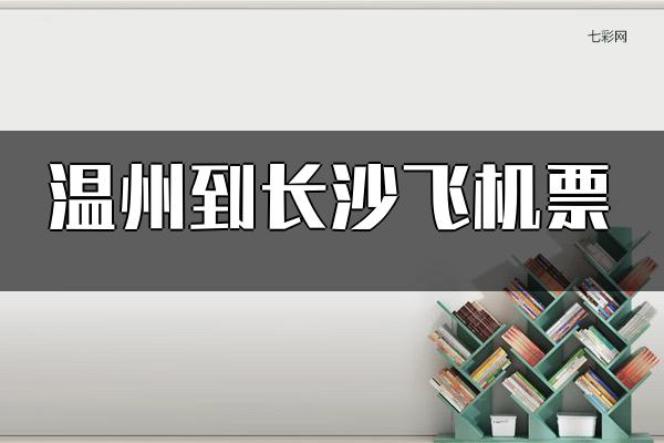 温州到长沙飞机票（如何预订便宜的机票）