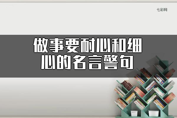 做事要耐心和细心的名言警句