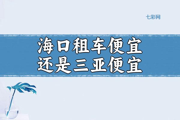 海口租车便宜还是三亚便宜？