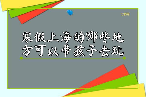 寒假上海的哪些地方可以带孩子去玩