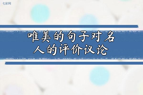 唯美的句子对名人的评价议论