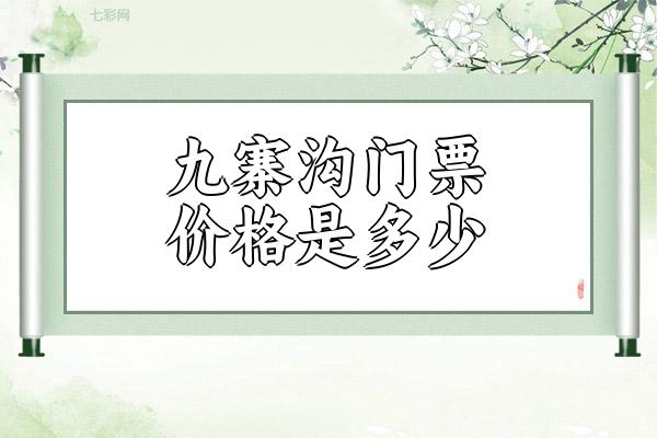九寨沟门票价格是多少？